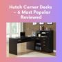 Hutch Corner Desks – 6 Most Popular Reviewed