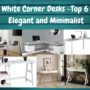 White Corner Desks -Top 6 Elegant and Minimalist